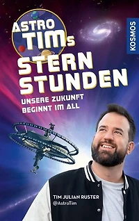 Astro-Tims Sternstunden: Unsere Zukunft beginnt im All - Der SPIEGEL-Bestseller vom erfolgreichen Science YouTuber