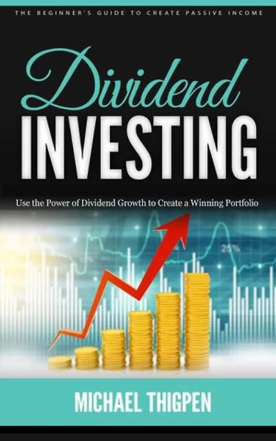 Dividend Investing: The Beginner's Guide to Create Passive Income (Use the Power of Dividend Growth to Create a Winning Portfolio)