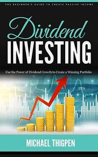 Dividend Investing: The Beginner's Guide to Create Passive Income (Use the Power of Dividend Growth to Create a Winning Portfolio)