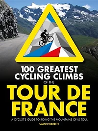 100 Greatest Cycling Climbs of the Tour de France: A cyclist's guide to riding mountains Le