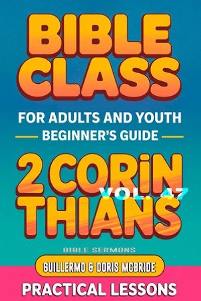 Bible Class for Adults and Youth: Beginner's Guide — 2 Corinthians: BIBLE CLASS FROM SCRATCH, #47