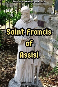 Saint Francis of Assisi: Voices of the Middle Ages, #5