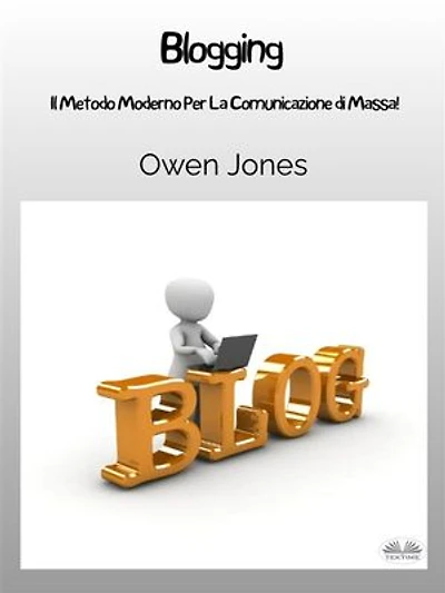 Blogging: Il Metodo Moderno Per La Comunicazione Di Massa!