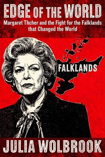 Edge of the World Margaret Thatcher and the Fight for the Falklands That Changed the World