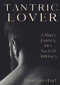 Tantric Lover: A Man's Journey into Sacred Intimacy