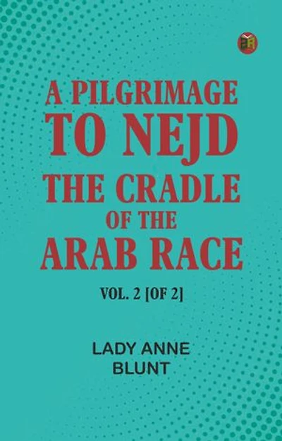 A Pilgrimage to Nejd, the Cradle of the Arab Race. Vol. 2 [of 2]