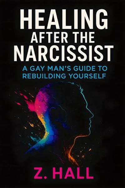 Healing After The Narcissist: A Gay Man’s Guide To Rebuilding Yourself