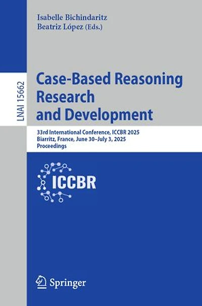 Case-Based Reasoning Research and Development: 33rd International Conference, ICCBR 2025, Biarritz, France, June 30-July 3, Proceedings