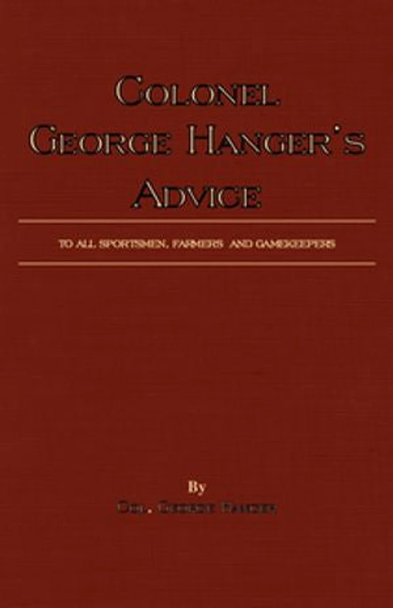 Colonel George Hanger's Advice To All Sportsmen, Farmers And Gamekeepers (History Of Shooting Series)