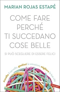 Come fare perché ti succedano cose belle: Si può scegliere di essere felici