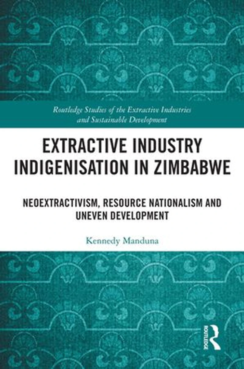 Extractive Industry Indigenisation Zimbabwe: Neoextractivism, Resource Nationalism and Uneven Development