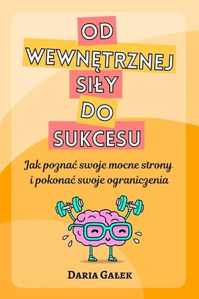 Od wewnętrznej siły do sukcesu: Jak poznać swoje mocne strony i pokonać swoje ograniczenia