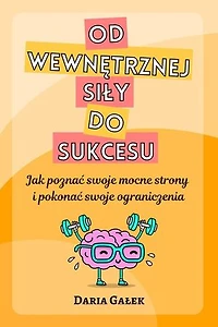 Od wewnętrznej siły do sukcesu: Jak poznać swoje mocne strony i pokonać swoje ograniczenia