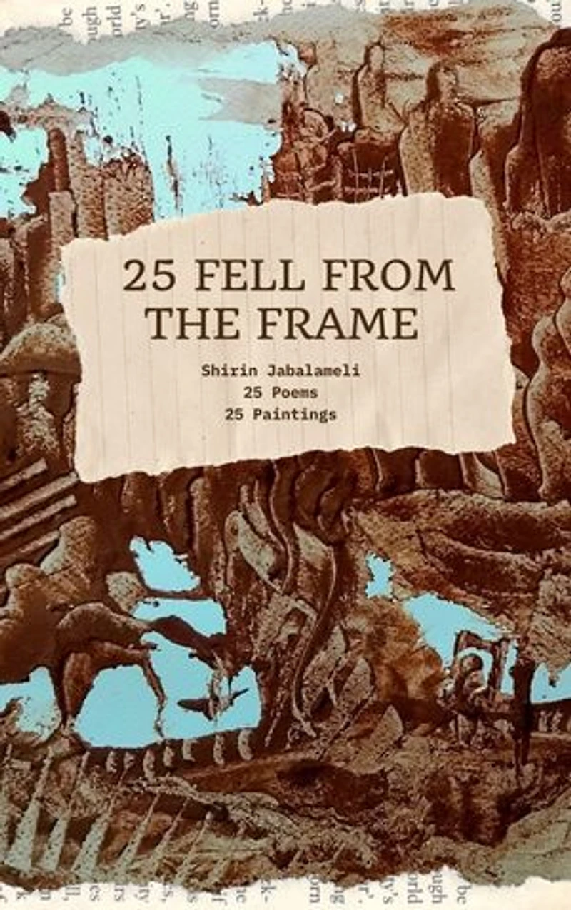 25 Fell from the Frame: A Visual and Poetic Journey: 25 Poems Accompanied by 25 Coffee Paintings
