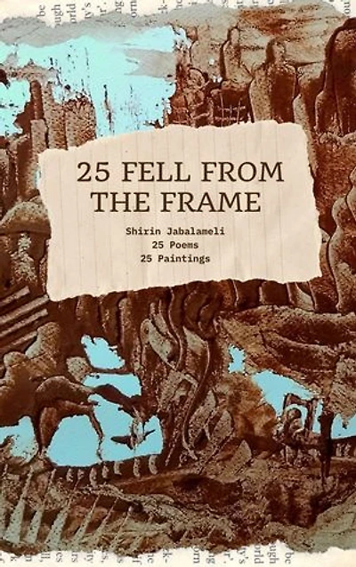 25 Fell from the Frame: A Visual and Poetic Journey: 25 Poems Accompanied by 25 Coffee Paintings