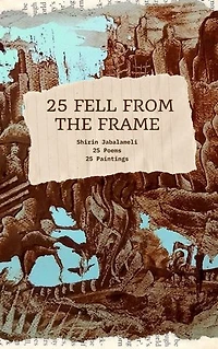 25 Fell from the Frame: A Visual and Poetic Journey: 25 Poems Accompanied by 25 Coffee Paintings