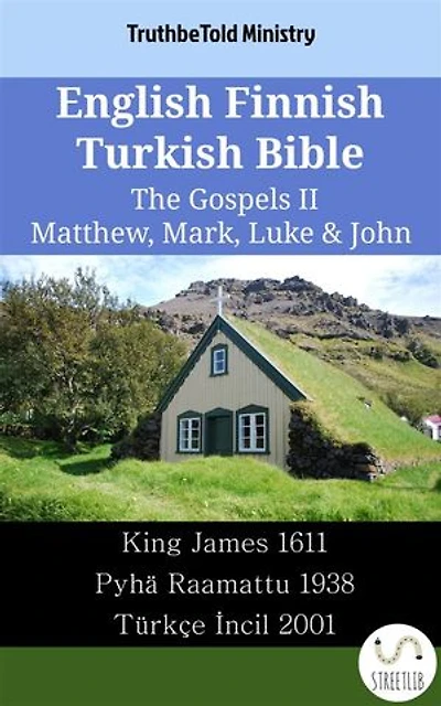 English Finnish Turkish Bible - The Gospels II - Matthew, Mark, Luke & John: King James 1611 - Pyhä Raamattu 1938 - Türkçe İncil 2001