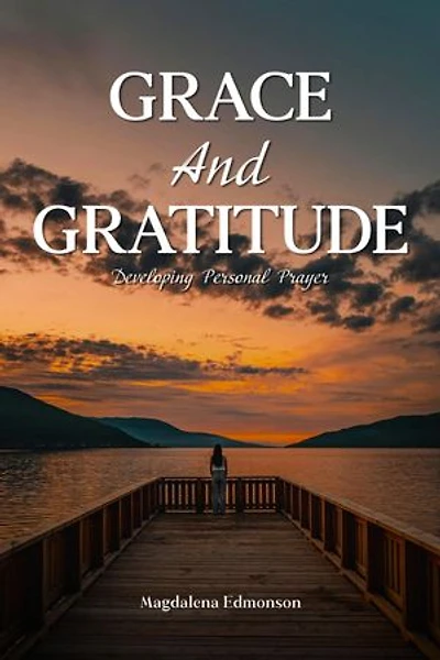Grace And Gratitude: Developing Personal Prayer