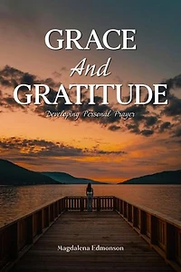 Grace And Gratitude: Developing Personal Prayer
