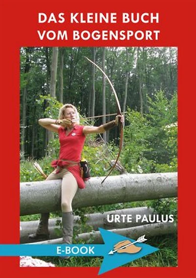 Das kleine Buch vom Bogensport: Lehrbuch für Anfänger und Hobbyschützen
