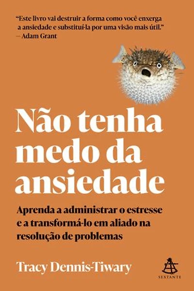 Não tenha medo da ansiedade: Aprenda a administrar o estresse e a transformá-lo em aliado na resolução de problemas
