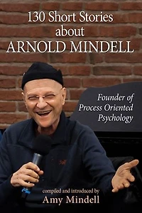 130 Short Stories about Arnold Mindell: Founder of Process Oriented Psychology