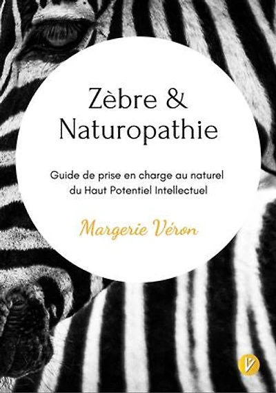 Zèbre & naturopathie: Guide de prise en charge au naturel du Haut Potentiel Intellectuel