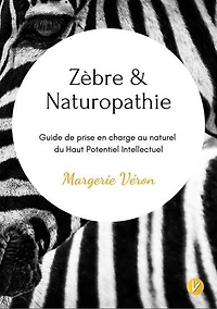 Zèbre & naturopathie: Guide de prise en charge au naturel du Haut Potentiel Intellectuel