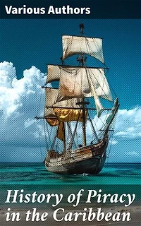 History of Piracy in the Caribbean: Enriched edition. Biographies of the Most Notorious Pirates