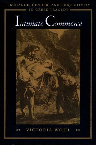 Intimate Commerce: Exchange, Gender, and Subjectivity Greek Tragedy