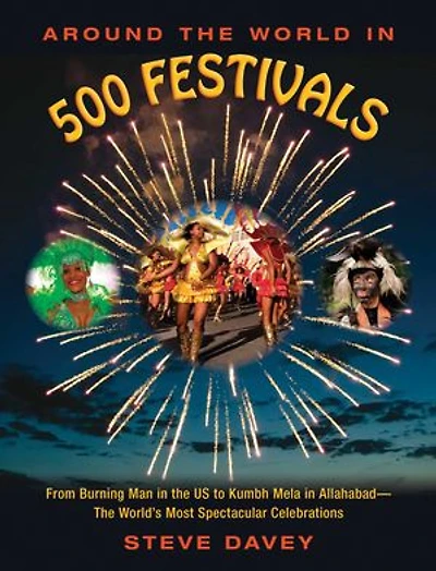 Around the World 500 Festivals: From Burning Man US to Kumbh Mela Allahabad—The World's Most Spectacular Celebrations