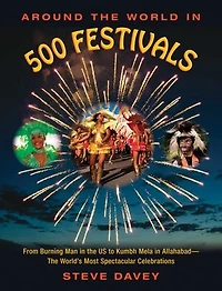 Around the World 500 Festivals: From Burning Man US to Kumbh Mela Allahabad—The World's Most Spectacular Celebrations