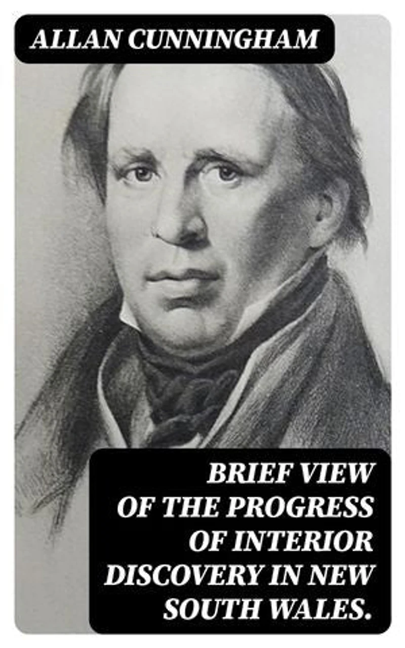 Brief View of the Progress of Interior Discovery in New South Wales.: Enriched edition.