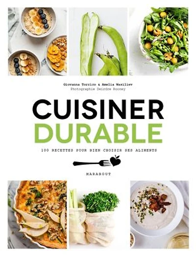 Cuisiner durable: 100 recettes pour choisir ses aliments