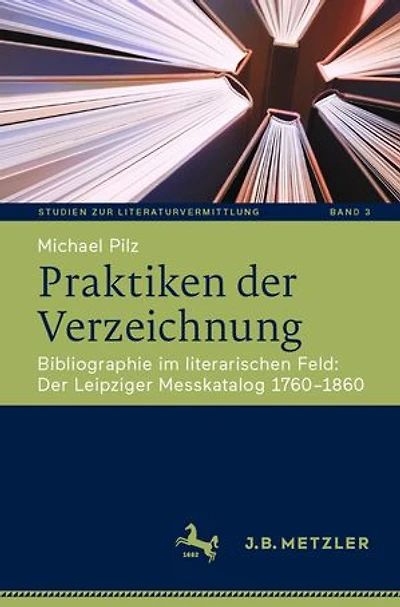 Praktiken Der Verzeichnung: Bibliographie im literarischen Feld: Leipziger Messkatalog 1760-1860