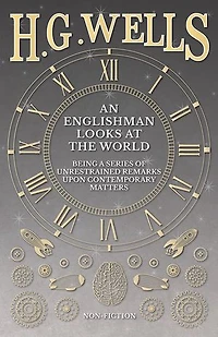 An Englishman Looks at the World - Being a Series of Unrestrained Remarks Upon Contemporary Matters