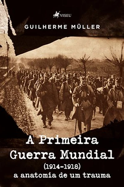 A Primeira Guerra Mundial (1914-1918): A Anatomia de Um Trauma