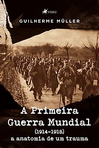 A Primeira Guerra Mundial (1914-1918): A Anatomia de Um Trauma