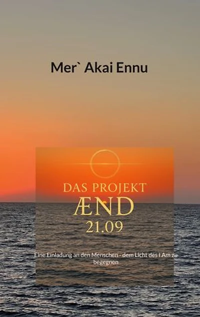 Das Projekt AEND 21.09: Eine Einladung an den Menschen - dem Licht des I Am zu begegnen