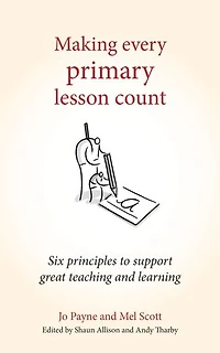 Making Every Primary Lesson Count: Six Principles To Support Great Teaching And Learning