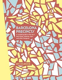 Barcelona Precincts: A Curated Guide To The City's Best Shops, Eateries, Bars And Other Hangouts