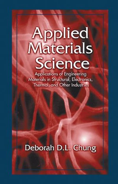 Applied Materials Science: Applications of Engineering Structural, Electronics, Thermal, and Other Industri: Industries