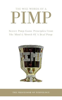 The Wise Words Of A Pimp: Secret Pimp Game Principles From The Mind & Mouth Of A Real Pimp: The Hall Of Fame Game Collection, #10