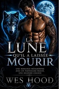 La Lune qu'il a laissée mourir: Une romance métamorphe avec un partenaire rejeté, une seconde chance