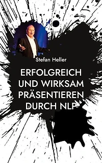 Erfolgreich und wirksam präsentieren durch NLP: Wie Du mit Techniken, Methoden und Strategien aus dem Neuro Linguistischen Programmieren Online oder in Präsenz nachhaltiger wirkst