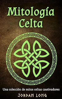 Mitología Celta: Una colección de mitos celtas cautivadores
