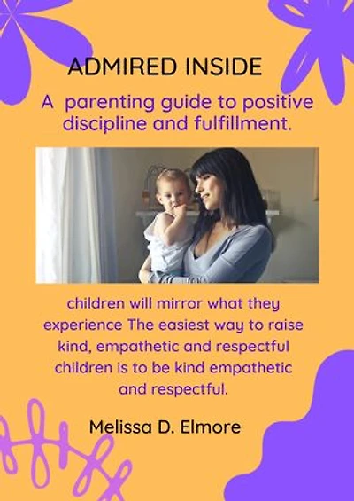 Admired inside: A parenting guide to positive discipline and fulfillment