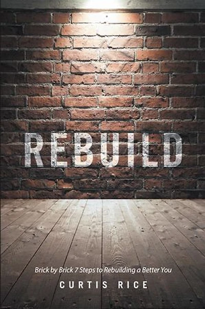 Rebuild: Brick by 7 Steps to Rebuilding a Better You