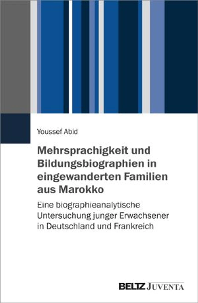 Mehrsprachigkeit und Bildungsbiographien in eingewanderten Familien aus Marokko: Eine biographieanalytische Untersuchung junger Erwachsener in Deutschland und Frankreich