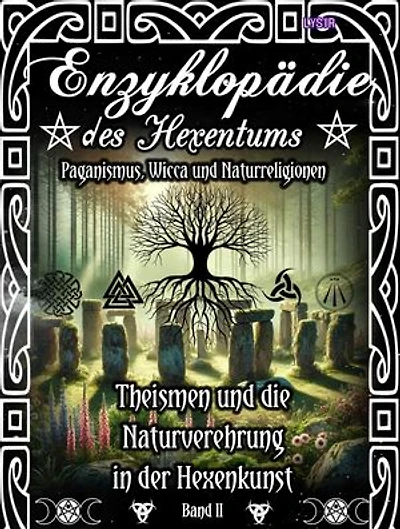 Enzyklopädie des Hexentums - Theismen und Naturverehrung in der Hexenkunst - Band 2: Paganismus, Wicca und Naturreligionen